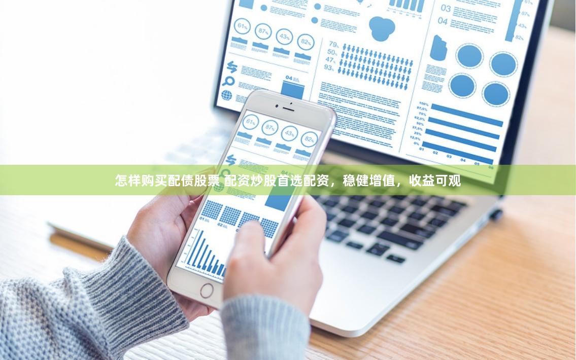 怎样购买配债股票 配资炒股首选配资，稳健增值，收益可观